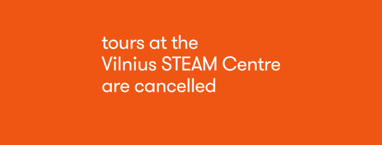 IMPORTANT! Tours at the Vilnius STEAM Centre have been canceled
